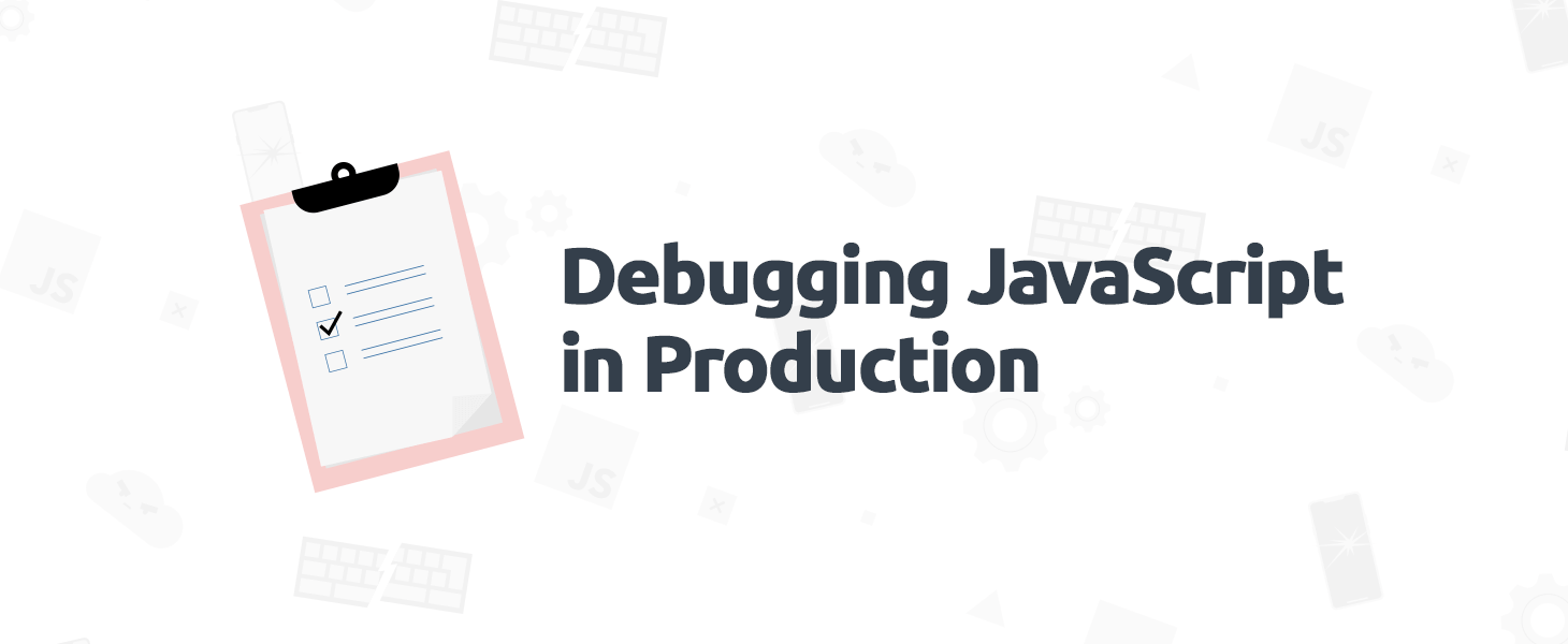 Debugging JavaScript in Production