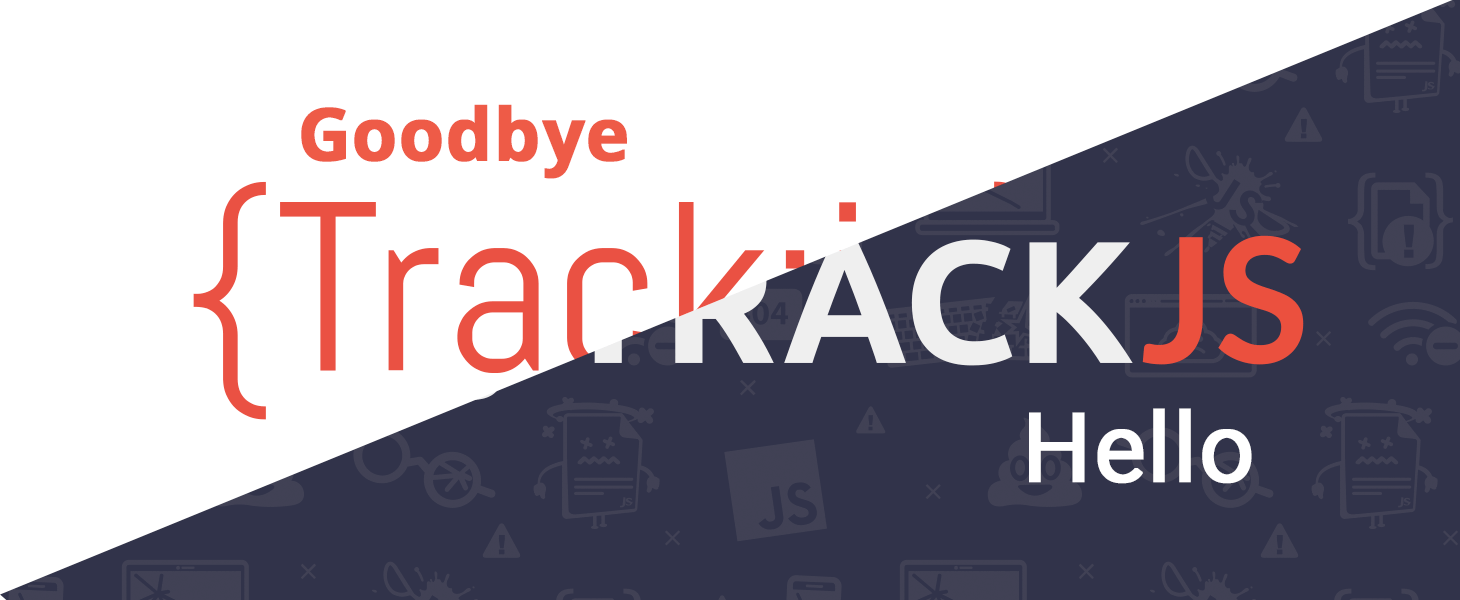 Goodbye {Track:js}. Hello TrackJS!