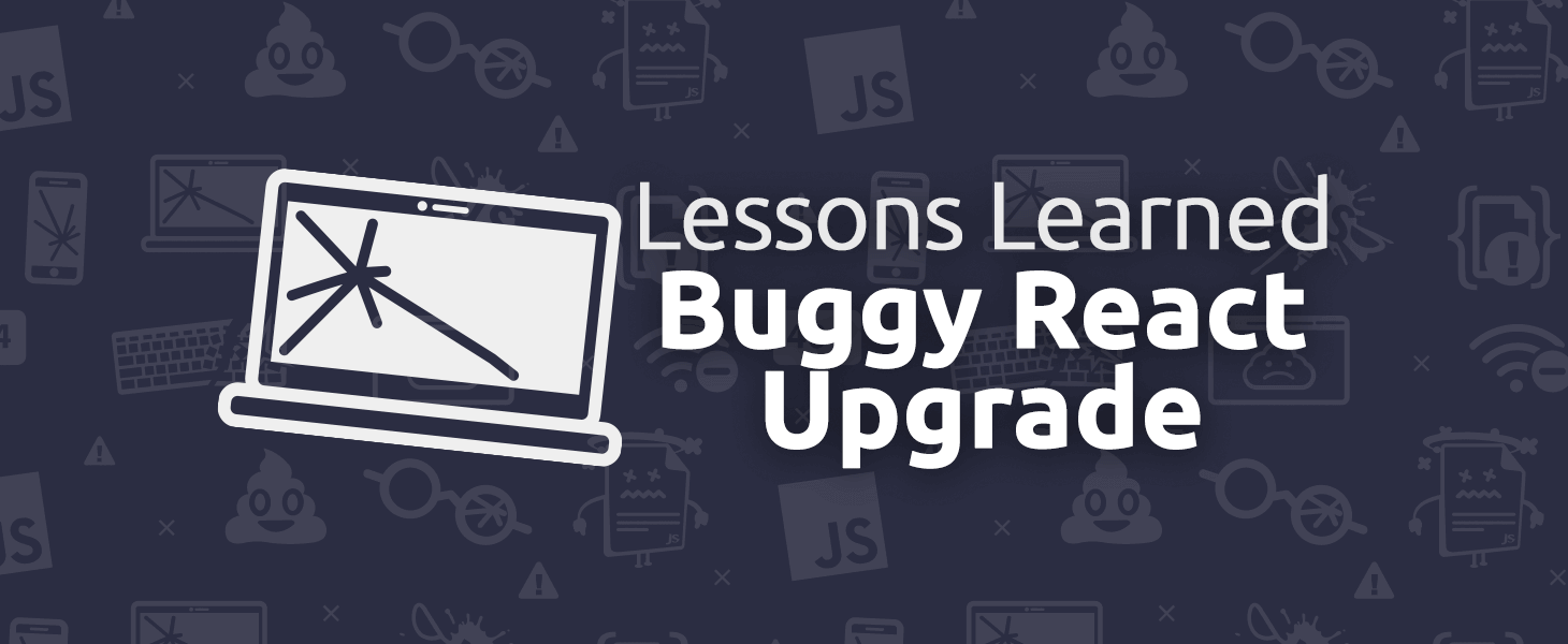 Lessons Learned From A Buggy React Upgrade