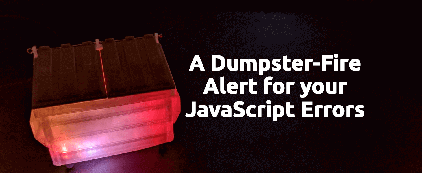A Dumpster-Fire Alert for Your JavaScript Errors